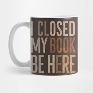 I Closed My Book To Be Here Mug